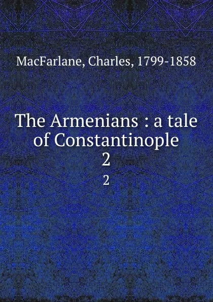 Обложка книги The Armenians : a tale of Constantinople. 2, Charles MacFarlane