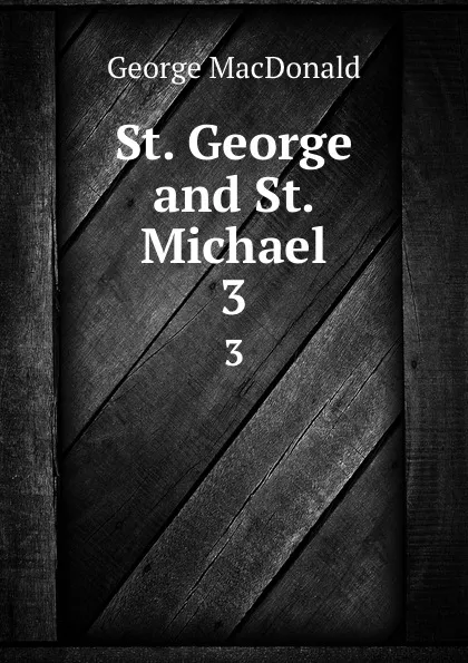 Обложка книги St. George and St. Michael. 3, MacDonald George