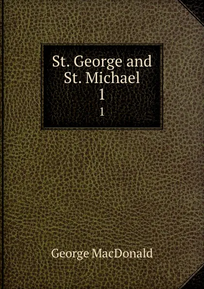 Обложка книги St. George and St. Michael. 1, MacDonald George