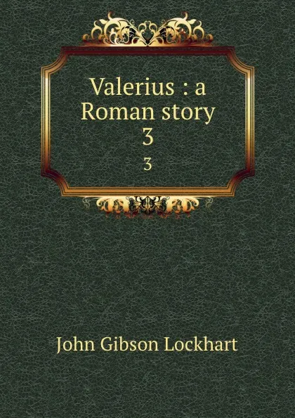 Обложка книги Valerius : a Roman story. 3, J. G. Lockhart