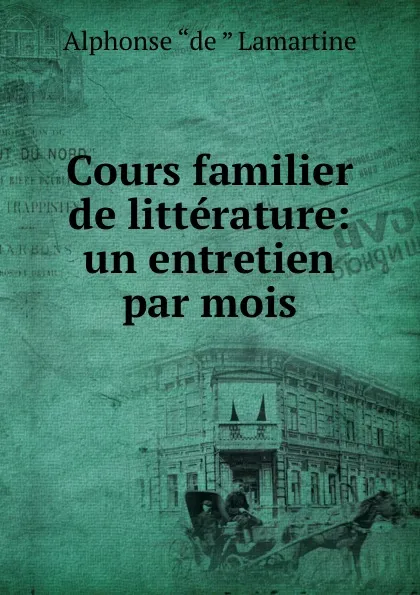 Обложка книги Cours familier de litterature: un entretien par mois, Lamartine Alphonse de