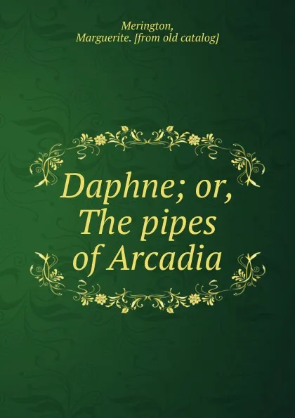 Обложка книги Daphne; or, The pipes of Arcadia, Marguerite Merington