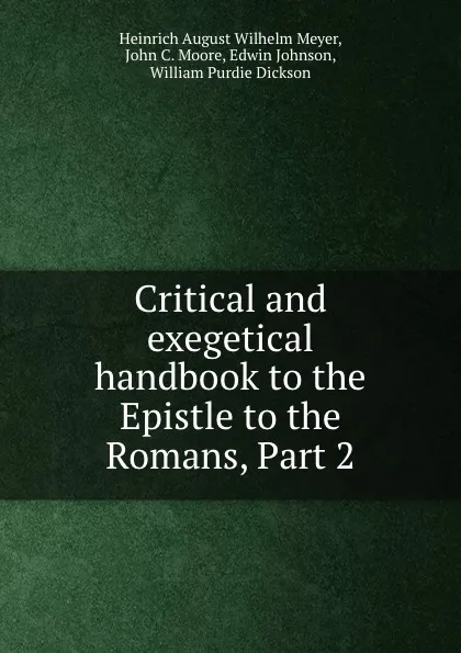 Обложка книги Critical and exegetical handbook to the Epistle to the Romans, Part 2, Heinrich August Wilhelm Meyer