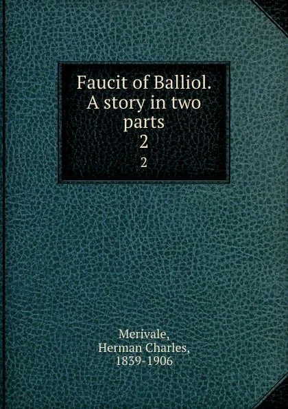 Обложка книги Faucit of Balliol. A story in two parts. 2, Herman Charles Merivale