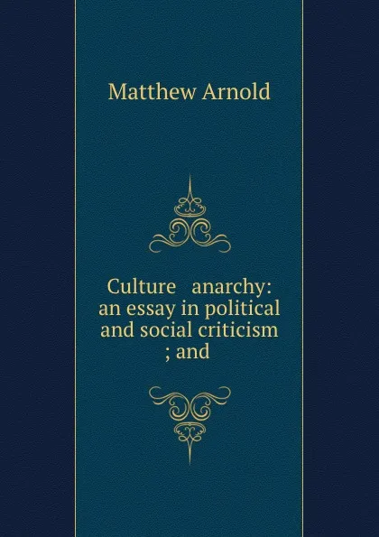 Обложка книги Culture . anarchy: an essay in political and social criticism ; and ., Matthew Arnold