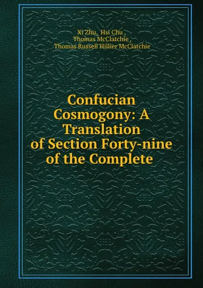 Обложка книги Confucian Cosmogony: A Translation of Section Forty-nine of the Complete ., Xi Zhu