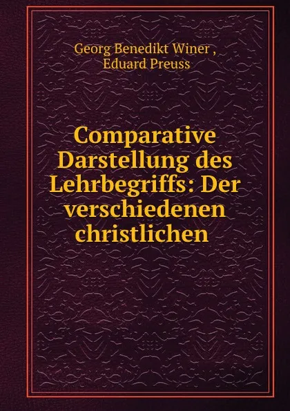 Обложка книги Comparative Darstellung des Lehrbegriffs: Der verschiedenen christlichen ., Georg Benedikt Winer