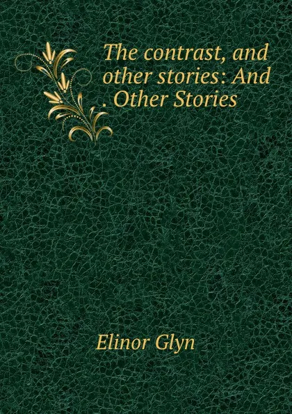 Обложка книги The contrast, and other stories: And . Other Stories, Elinor Glyn