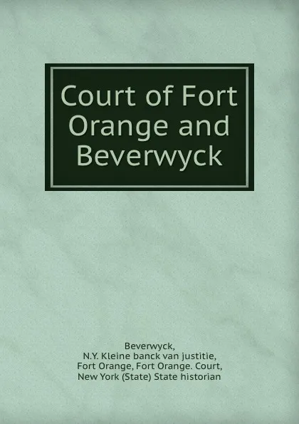 Обложка книги Court of Fort Orange and Beverwyck, N.Y. Kleine banck van justitie Beverwyck