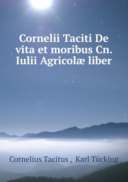 Обложка книги Cornelii Taciti De vita et moribus Cn. Iulii Agricolae liber, Cornelius Tacitus