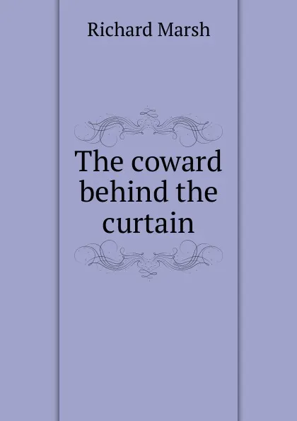 Обложка книги The coward behind the curtain, Richard Marsh