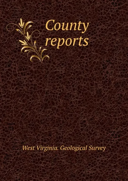 Обложка книги County reports, West Virginia. Geological Survey