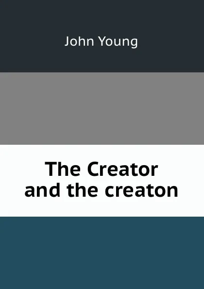 Обложка книги The Creator and the creaton, John Young