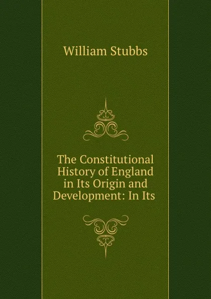 Обложка книги The Constitutional History of England in Its Origin and Development: In Its ., William Stubbs