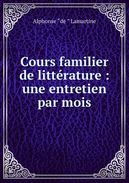 Обложка книги Cours familier de litterature : une entretien par mois, Lamartine Alphonse de