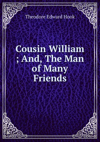 Обложка книги Cousin William ; And, The Man of Many Friends, Theodore Edward Hook