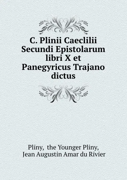 Обложка книги C. Plinii Caeclilii Secundi Epistolarum libri X et Panegyricus Trajano dictus, the Younger Pliny Pliny