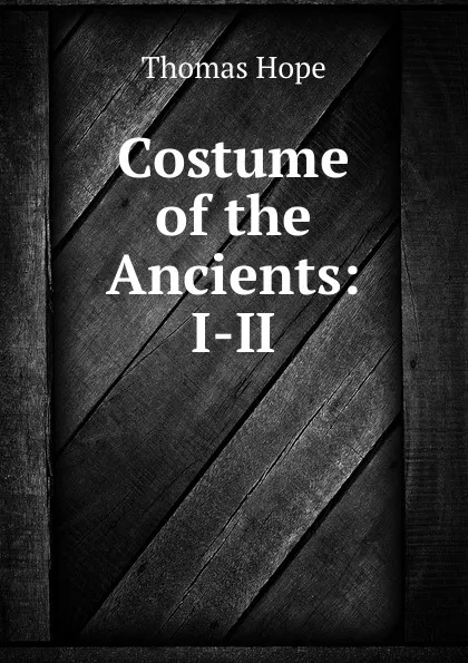 Обложка книги Costume of the Ancients: I-II, Thomas Hope