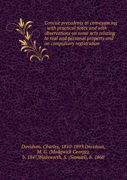 Обложка книги Concise precedents in conveyancing : with practical notes and with observations on some acts relating to real and personal property and on compulsory registration, Charles Davidson