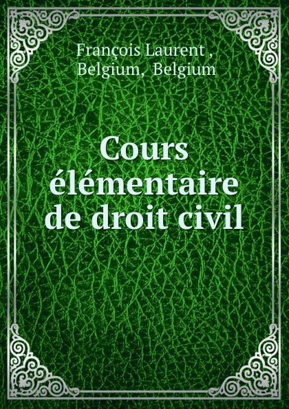 Обложка книги Cours elementaire de droit civil, François Laurent