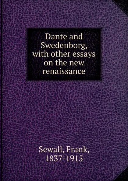 Обложка книги Dante and Swedenborg, with other essays on the new renaissance, Frank Sewall