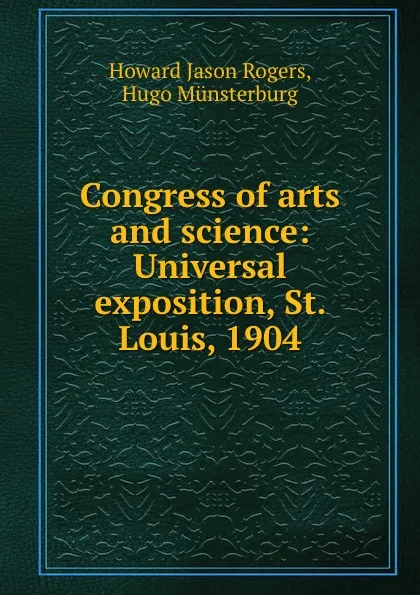 Обложка книги Congress of arts and science: Universal exposition, St. Louis, 1904, Howard Jason Rogers