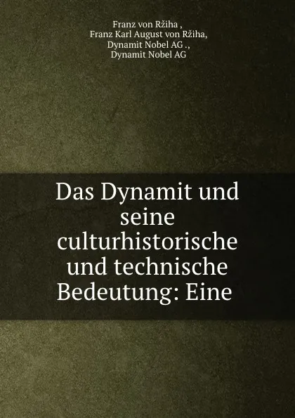 Обложка книги Das Dynamit und seine culturhistorische und technische Bedeutung: Eine ., Franz von Ržiha