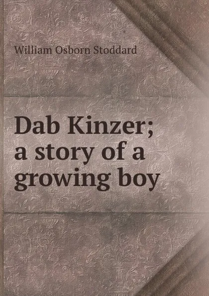Обложка книги Dab Kinzer; a story of a growing boy, William Osborn Stoddard