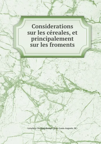 Обложка книги Considerations sur les cereales, et principalement sur les froments, Jean-Louis-Auguste