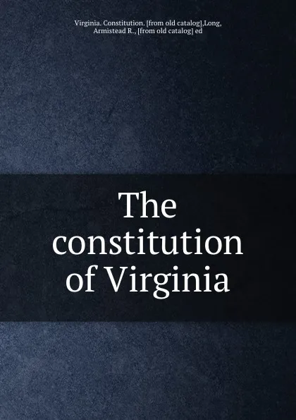 Обложка книги The constitution of Virginia, Virginia. Constitution