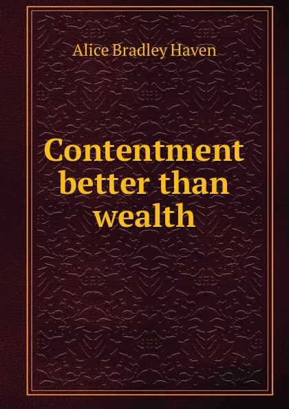 Обложка книги Contentment better than wealth, Alice Bradley Haven