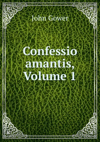 Обложка книги Confessio amantis, Volume 1, John Gower