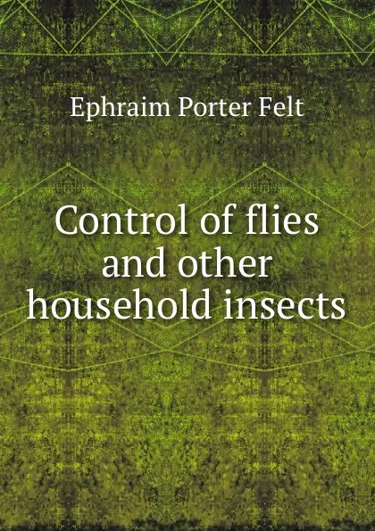 Обложка книги Control of flies and other household insects, Ephraim Porter Felt