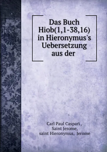 Обложка книги Das Buch Hiob(1,1-38,16) in Hieronymus.s Uebersetzung aus der ., Carl Paul Caspari