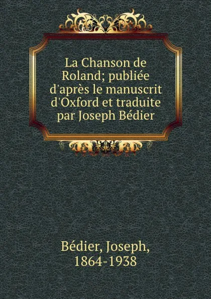 Обложка книги La Chanson de Roland; publiee d.apres le manuscrit d.Oxford et traduite par Joseph Bedier, Joseph Bédier