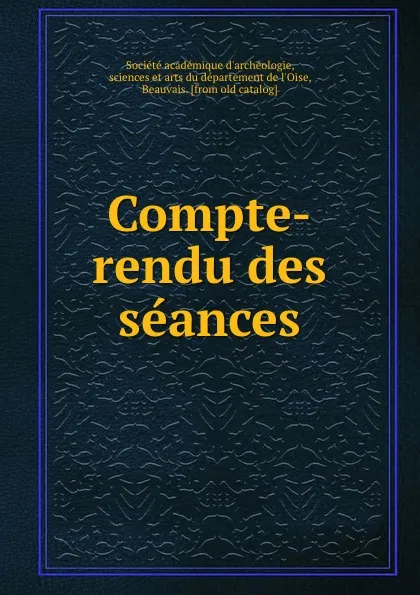 Обложка книги Compte-rendu des seances, Société académique d'archéologie