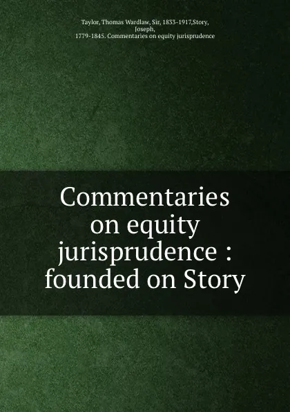 Обложка книги Commentaries on equity jurisprudence : founded on Story, Thomas Wardlaw Taylor