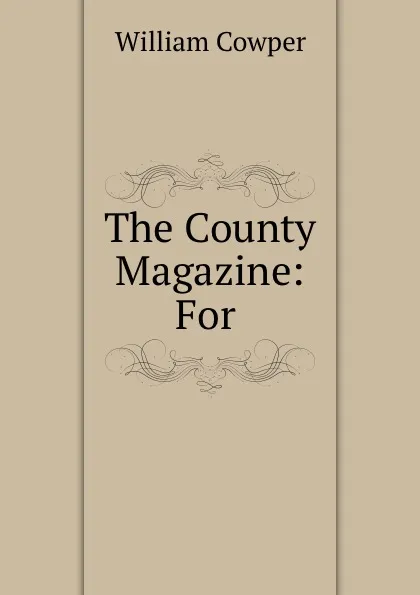 Обложка книги The County Magazine: For ., Cowper William