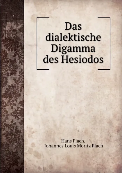 Обложка книги Das dialektische Digamma des Hesiodos, Hans Flach