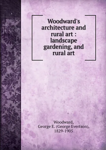 Обложка книги Woodward.s architecture and rural art : landscape gardening, and rural art, George Evertson Woodward