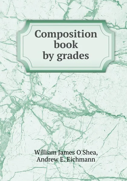 Обложка книги Composition book by grades, William James O'Shea