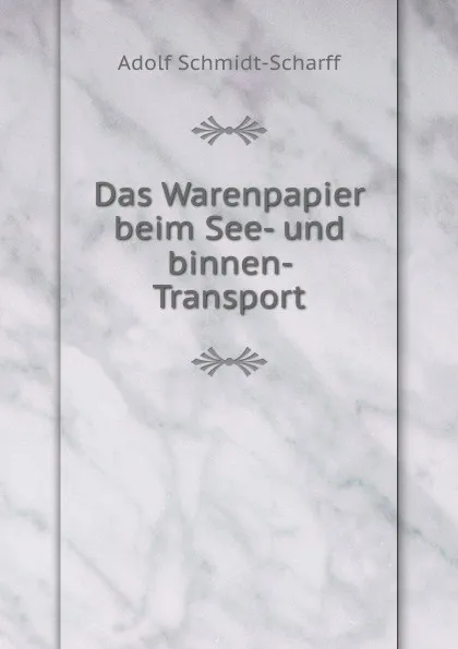 Обложка книги Das Warenpapier beim See- und binnen- Transport., Adolf Schmidt-Scharff