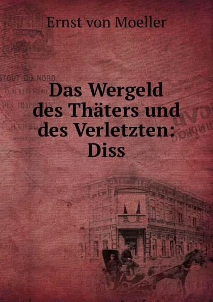 Обложка книги Das Wergeld des Thaters und des Verletzten: Diss., Ernst von Moeller