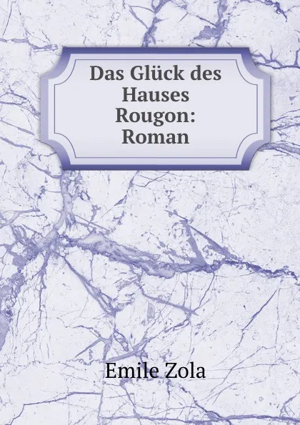 Обложка книги Das Gluck des Hauses Rougon: Roman, Zola Emile