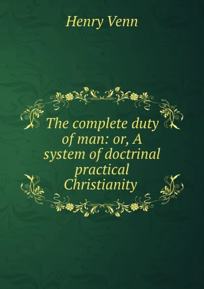 Обложка книги The complete duty of man: or, A system of doctrinal . practical Christianity ., Henry Venn