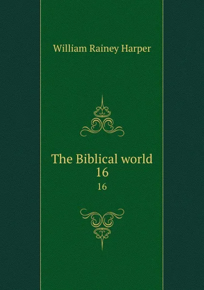 Обложка книги The Biblical world. 16, William Rainey Harper