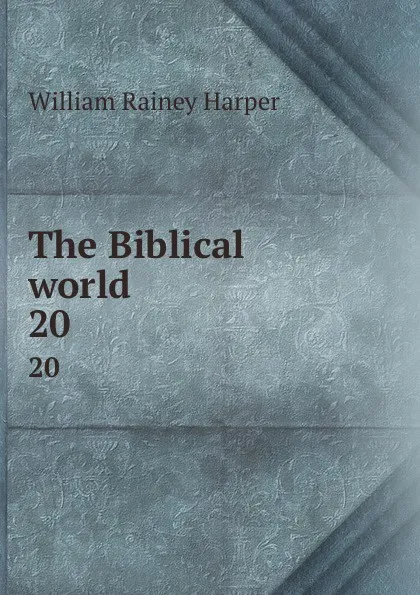 Обложка книги The Biblical world. 20, William Rainey Harper