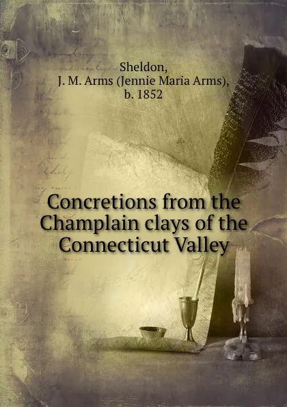 Обложка книги Concretions from the Champlain clays of the Connecticut Valley, Jennie Maria Arms Sheldon