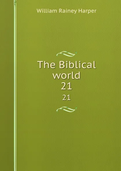 Обложка книги The Biblical world. 21, William Rainey Harper