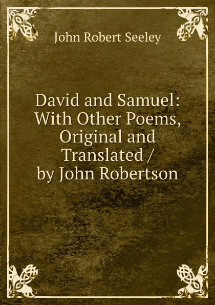 Обложка книги David and Samuel: With Other Poems, Original and Translated / by John Robertson, Seeley John Robert